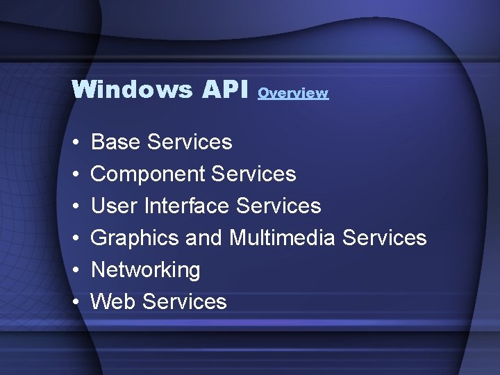 Windows API • • • Overview Base Services Component Services User Interface Services Graphics