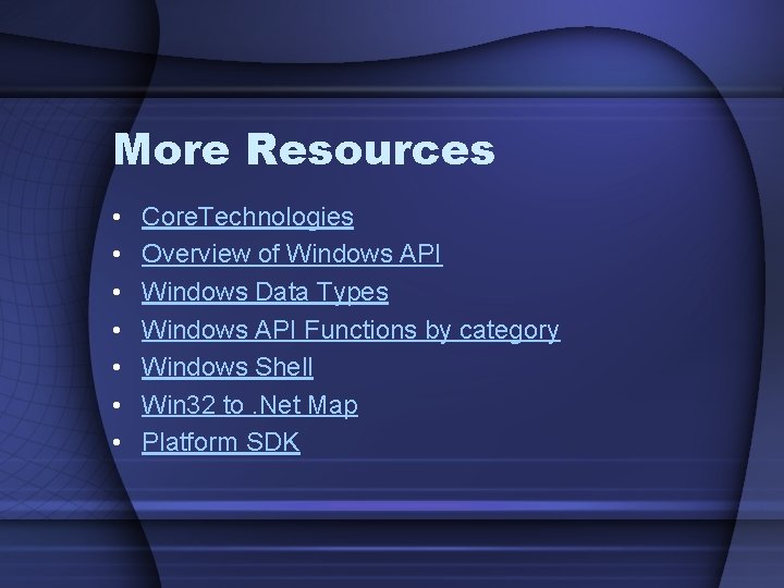 More Resources • • Core. Technologies Overview of Windows API Windows Data Types Windows