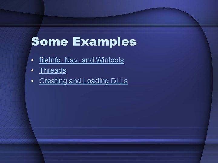 Some Examples • file. Info, Nav, and Wintools • Threads • Creating and Loading