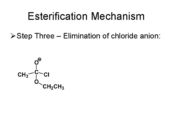 Esterification Mechanism Ø Step Three – Elimination of chloride anion: 