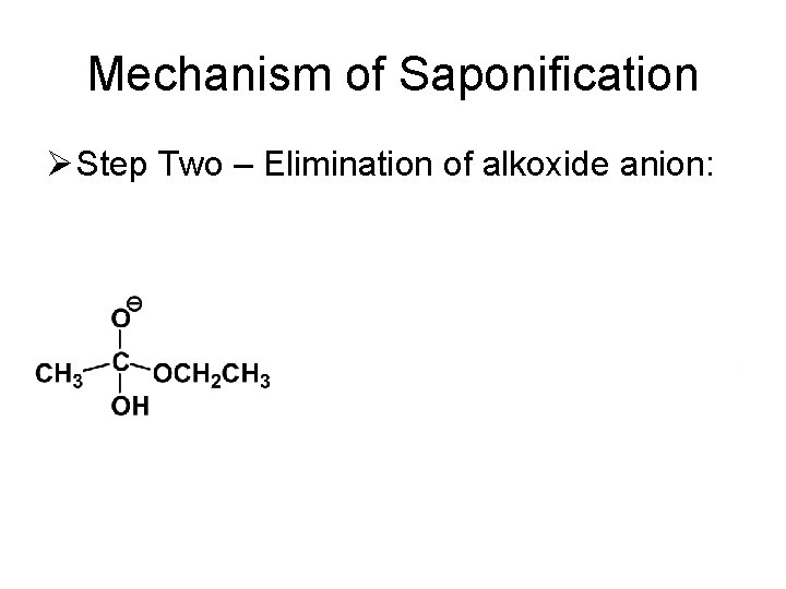 Mechanism of Saponification Ø Step Two – Elimination of alkoxide anion: 