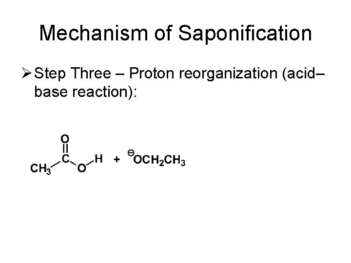 Mechanism of Saponification Ø Step Three – Proton reorganization (acid– base reaction): 
