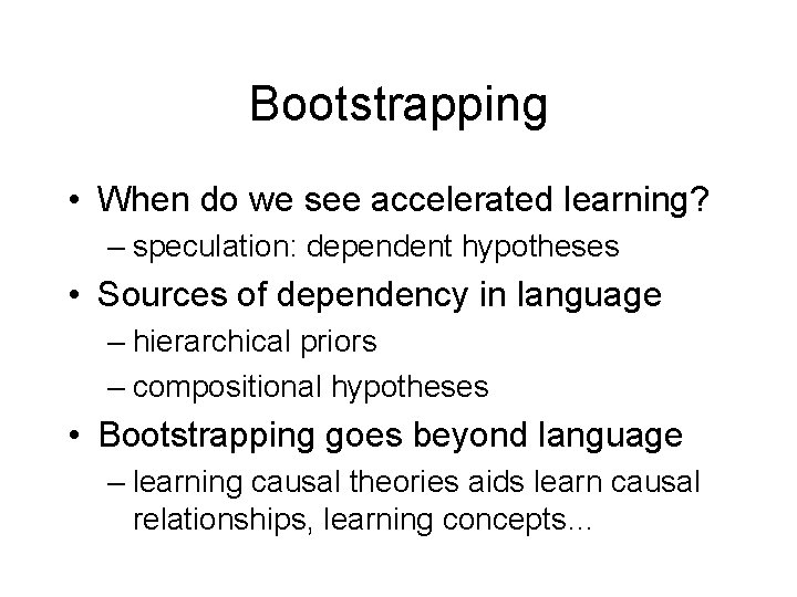 Bootstrapping • When do we see accelerated learning? – speculation: dependent hypotheses • Sources