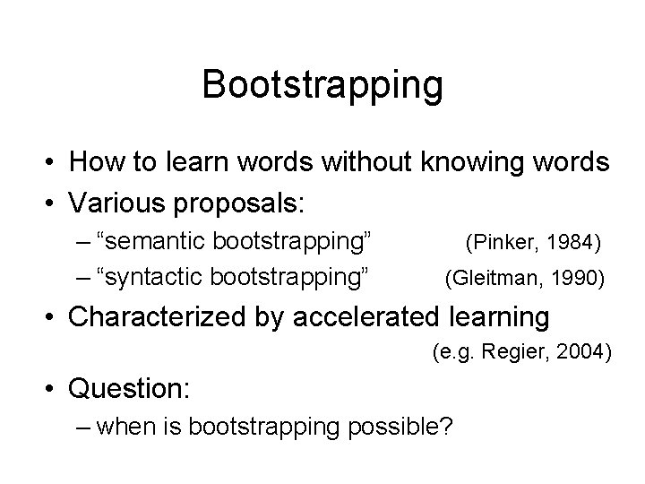 Bootstrapping • How to learn words without knowing words • Various proposals: – “semantic