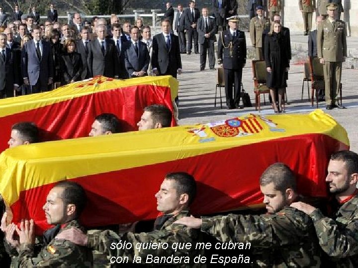 sólo quiero que me cubran con la Bandera de España. 