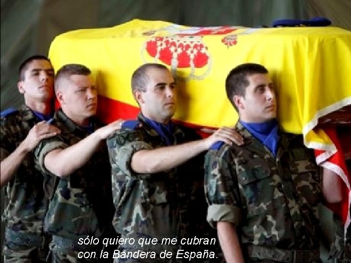 sólo quiero que me cubran con la Bandera de España. 