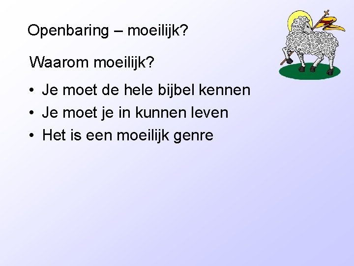 Openbaring – moeilijk? Waarom moeilijk? • Je moet de hele bijbel kennen • Je