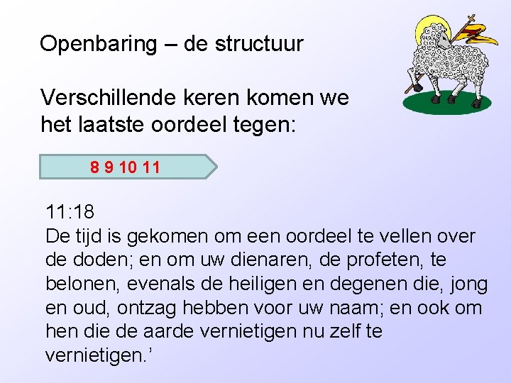 Openbaring – de structuur Verschillende keren komen we het laatste oordeel tegen: 8 9