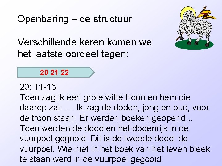 Openbaring – de structuur Verschillende keren komen we het laatste oordeel tegen: 20 21