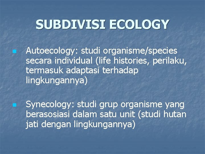 SUBDIVISI ECOLOGY n n Autoecology: studi organisme/species secara individual (life histories, perilaku, termasuk adaptasi