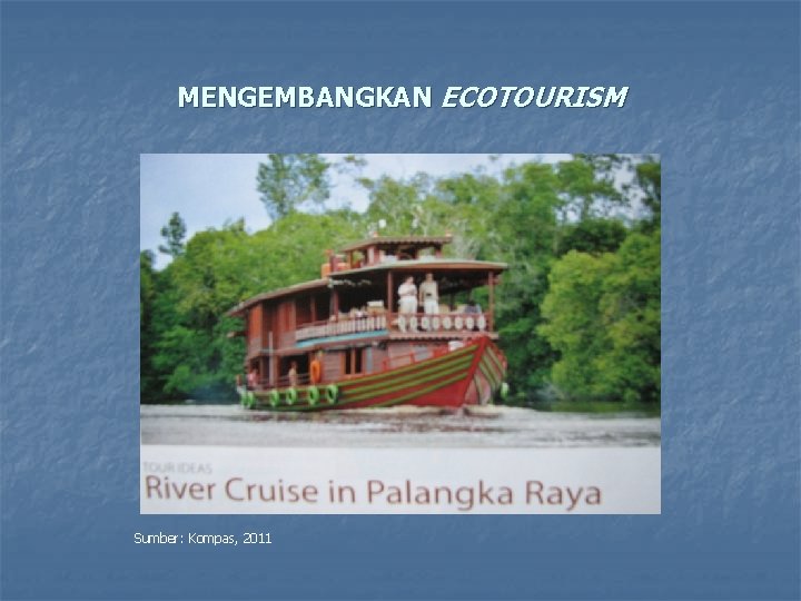 MENGEMBANGKAN ECOTOURISM Sumber: Kompas, 2011 