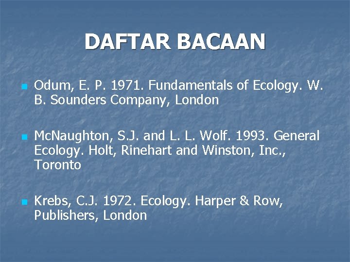 DAFTAR BACAAN n n n Odum, E. P. 1971. Fundamentals of Ecology. W. B.