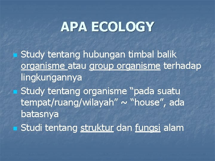 APA ECOLOGY n n n Study tentang hubungan timbal balik organisme atau group organisme