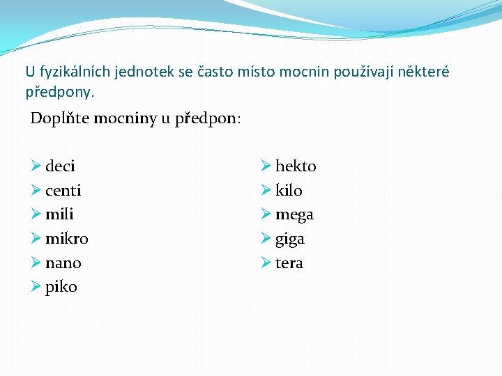 U fyzikálních jednotek se často místo mocnin používají některé předpony. Doplňte mocniny u předpon: