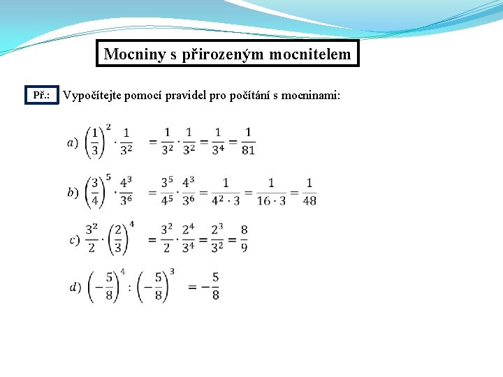 Mocniny s přirozeným mocnitelem Př. : Vypočítejte pomocí pravidel pro počítání s mocninami: 