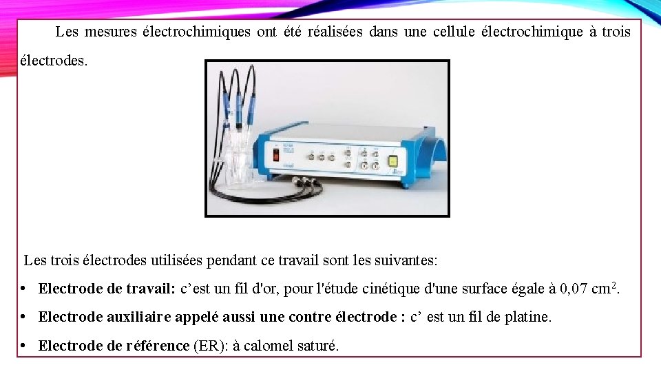  Les mesures électrochimiques ont été réalisées dans une cellule électrochimique à trois électrodes.