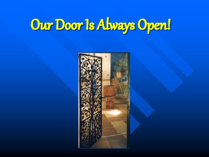 Our Door Is Always Open! 