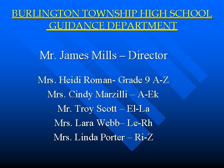 BURLINGTON TOWNSHIP HIGH SCHOOL GUIDANCE DEPARTMENT Mr. James Mills – Director Mrs. Heidi Roman-