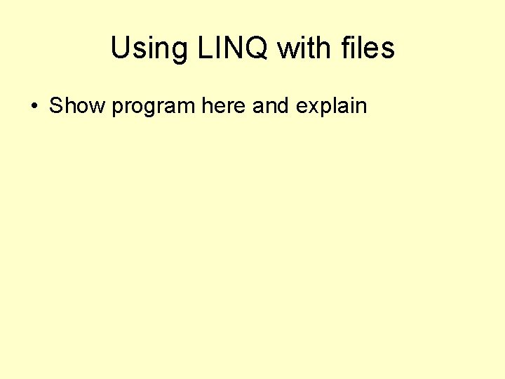 Using LINQ with files • Show program here and explain 