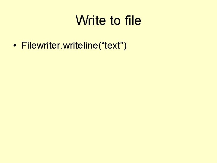 Write to file • Filewriter. writeline(“text”) 