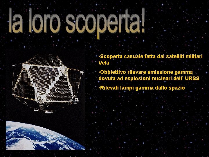  • Scoperta casuale fatta dai satelliti militari Vela • Obbiettivo rilevare emissione gamma