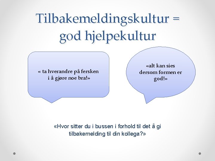 Tilbakemeldingskultur = god hjelpekultur « ta hverandre på fersken i å gjøre noe bra!»