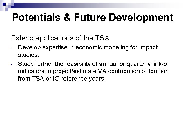 Potentials & Future Development Extend applications of the TSA - Develop expertise in economic