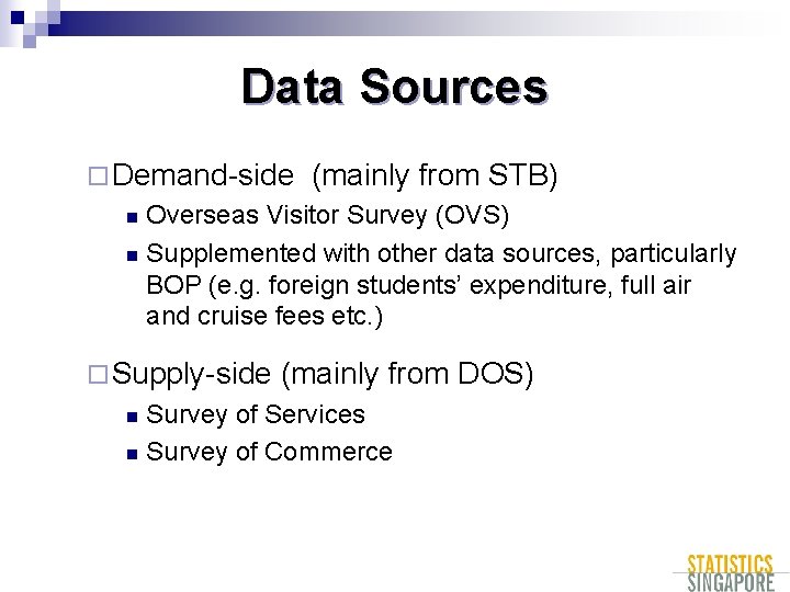 Data Sources ¨ Demand-side (mainly from STB) Overseas Visitor Survey (OVS) n Supplemented with