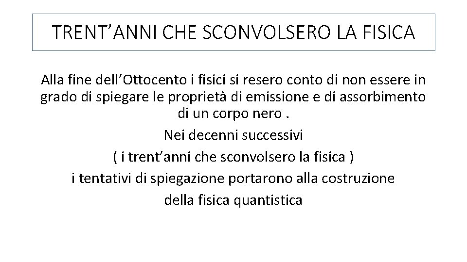 TRENT’ANNI CHE SCONVOLSERO LA FISICA Alla fine dell’Ottocento i fisici si resero conto di