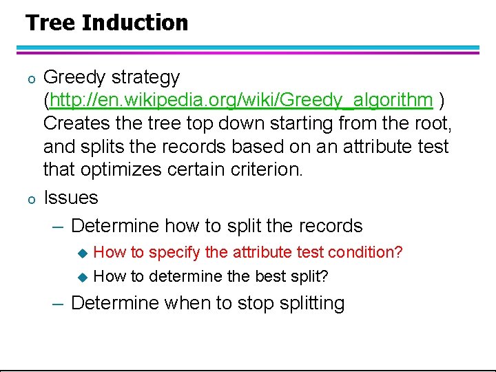 Tree Induction o o Greedy strategy (http: //en. wikipedia. org/wiki/Greedy_algorithm ) Creates the tree Tree Induction o o Greedy strategy (http: //en. wikipedia. org/wiki/Greedy_algorithm ) Creates the tree