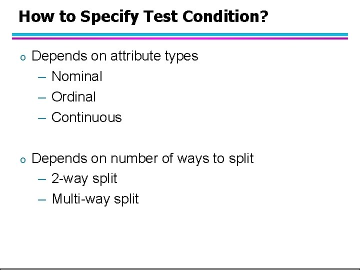 How to Specify Test Condition? o Depends on attribute types – Nominal – Ordinal