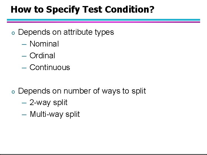 How to Specify Test Condition? o Depends on attribute types – Nominal – Ordinal How to Specify Test Condition? o Depends on attribute types – Nominal – Ordinal