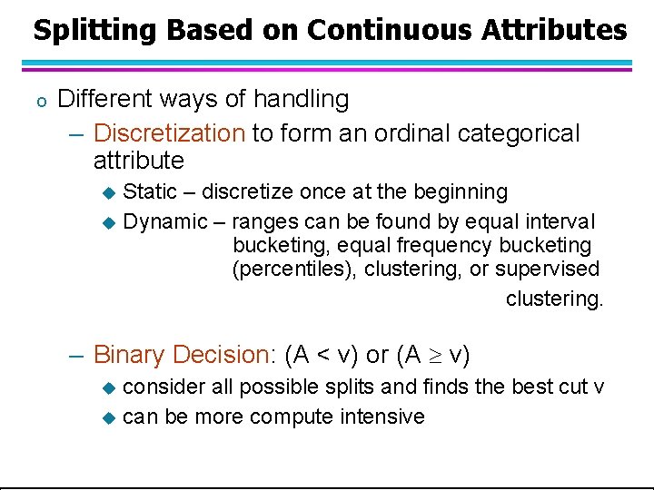 Splitting Based on Continuous Attributes o Different ways of handling – Discretization to form