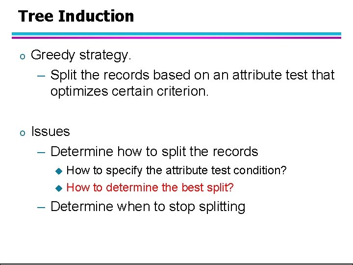 Tree Induction o Greedy strategy. – Split the records based on an attribute test Tree Induction o Greedy strategy. – Split the records based on an attribute test