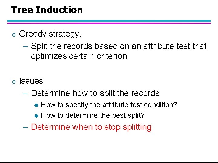 Tree Induction o Greedy strategy. – Split the records based on an attribute test