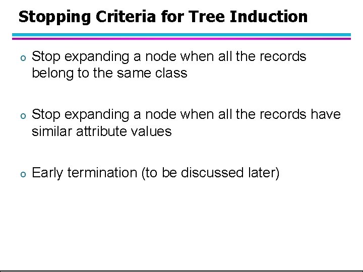Stopping Criteria for Tree Induction o Stop expanding a node when all the records Stopping Criteria for Tree Induction o Stop expanding a node when all the records
