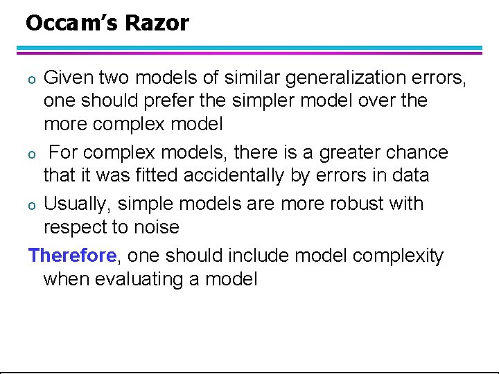 Occam’s Razor Given two models of similar generalization errors, one should prefer the simpler Occam’s Razor Given two models of similar generalization errors, one should prefer the simpler