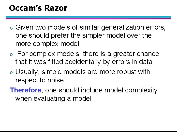 Occam’s Razor Given two models of similar generalization errors, one should prefer the simpler