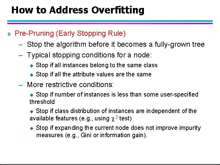 How to Address Overfitting o Pre-Pruning (Early Stopping Rule) – Stop the algorithm before