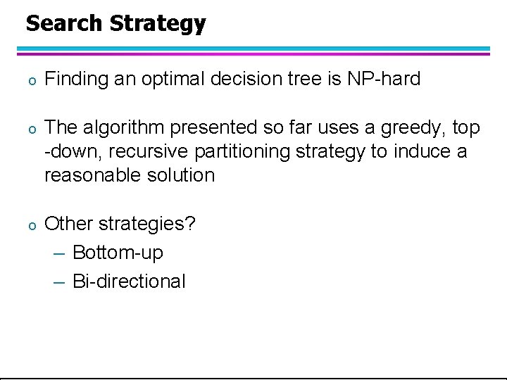 Search Strategy o Finding an optimal decision tree is NP-hard o The algorithm presented