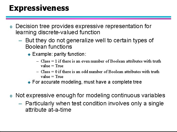 Expressiveness o Decision tree provides expressive representation for learning discrete-valued function – But they Expressiveness o Decision tree provides expressive representation for learning discrete-valued function – But they