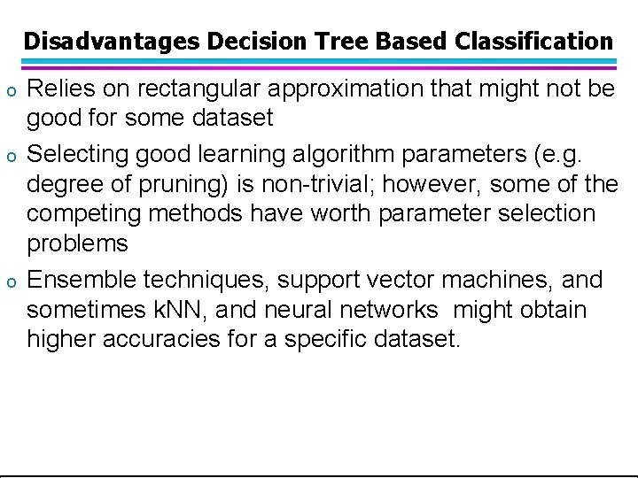 Disadvantages Decision Tree Based Classification o o o Relies on rectangular approximation that might