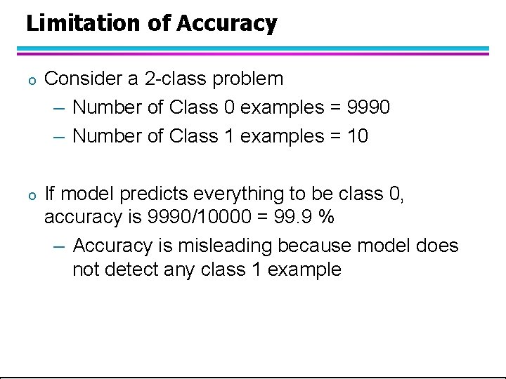 Limitation of Accuracy o Consider a 2 -class problem – Number of Class 0