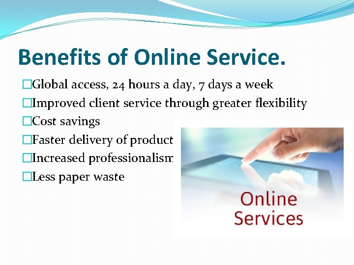 Benefits of Online Service. �Global access, 24 hours a day, 7 days a week