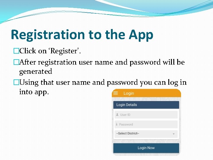 Registration to the App �Click on ‘Register’. �After registration user name and password will