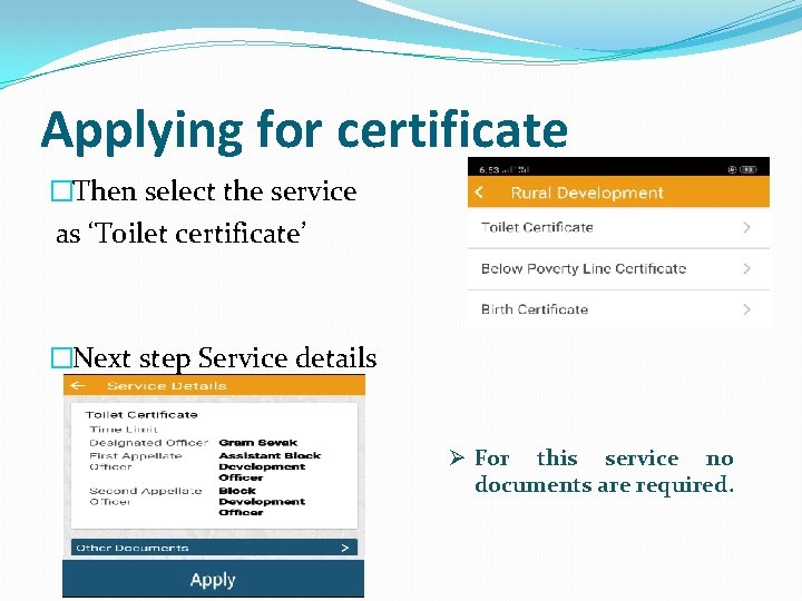 Applying for certificate �Then select the service as ‘Toilet certificate’ �Next step Service details