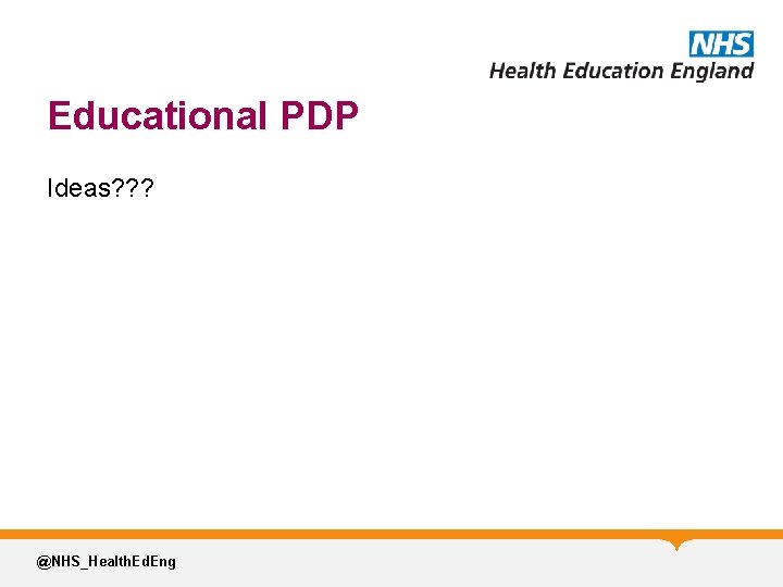 Educational PDP Ideas? ? ? @NHS_Health. Ed. Eng 