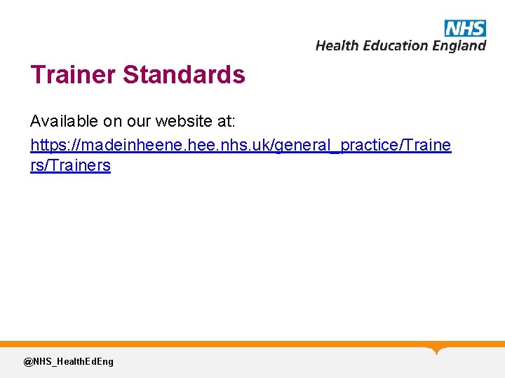 Trainer Standards Available on our website at: https: //madeinheene. hee. nhs. uk/general_practice/Traine rs/Trainers @NHS_Health.