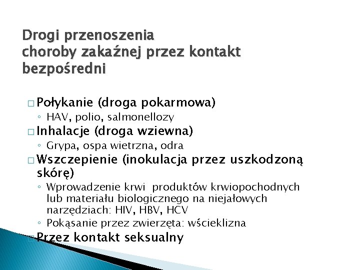 Drogi przenoszenia choroby zakaźnej przez kontakt bezpośredni � Połykanie (droga pokarmowa) ◦ HAV, polio,