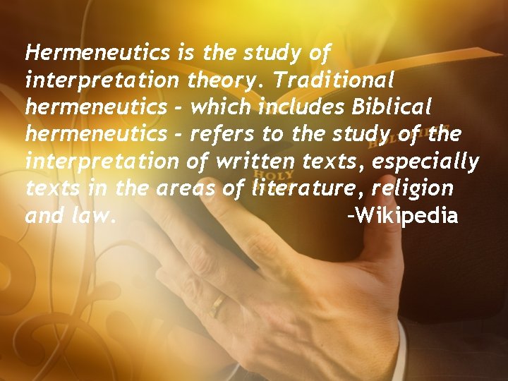 Hermeneutics is the study of interpretation theory. Traditional hermeneutics - which includes Biblical hermeneutics
